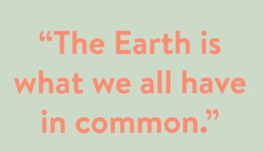 The earth is what we all have in common - look after it